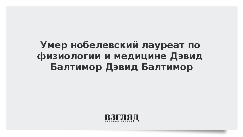 Умер нобелевский лауреат по физиологии и медицине Дэвид Балтимор