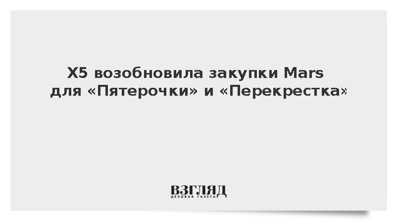 Х5 возобновила закупки Mars для «Пятерочки» и «Перекрестка»