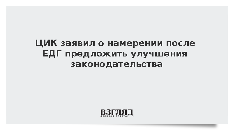 ЦИК заявил о намерении после ЕДГ предложить улучшения законодательства