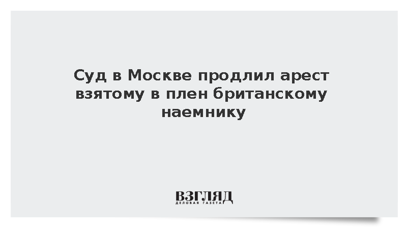 Суд в Москве продлил арест взятому в плен в Донбассе британскому наемнику Дэвису