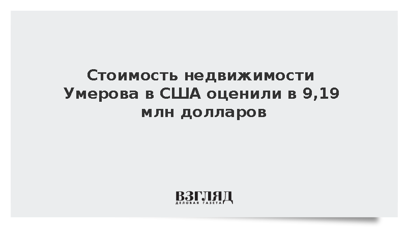 Стоимость недвижимости Умерова в США оценили в 9,19 млн долларов