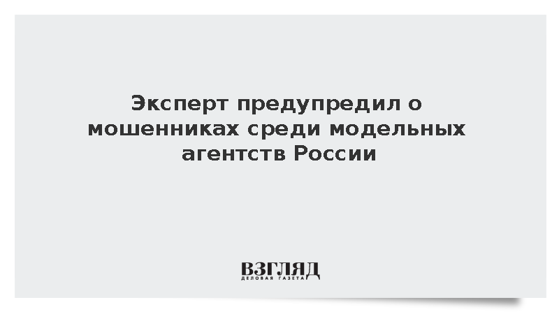Эксперт Вербицкий сообщил о схемах вымогательства в фейковых модельных агентствах