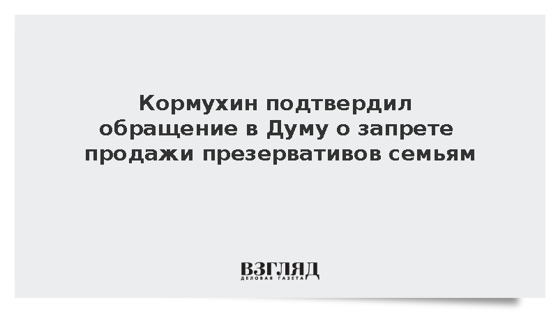 Кормухин подтвердил обращение в Думу о запрете продажи презервативов семьям
