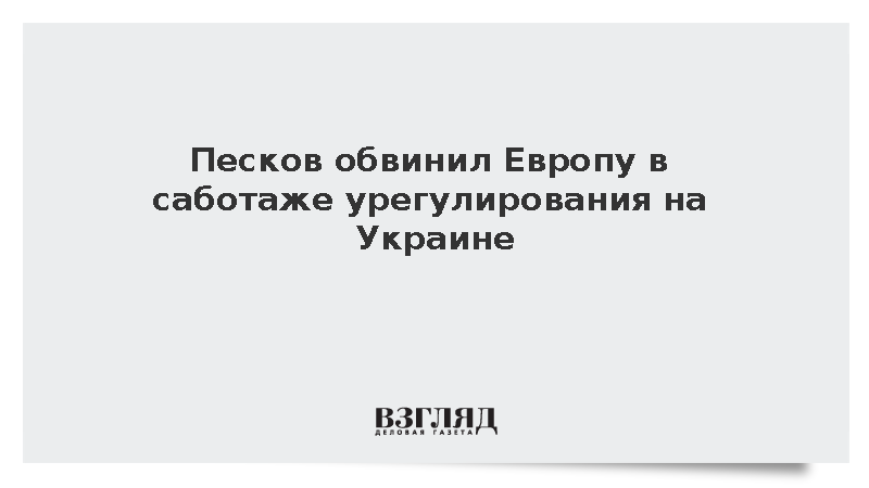 Песков: Европа мешает мирному урегулированию украинского конфликта