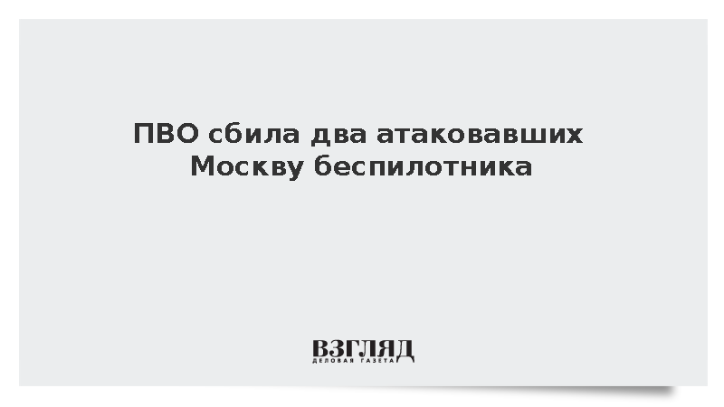 ПВО сбила два атаковавших Москву беспилотника
