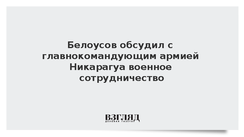 Белоусов обсудил с главнокомандующим армией Никарагуа военное сотрудничество