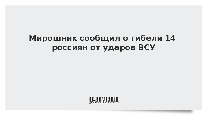Мирошник: За три дня в России при ударах ВСУ погибли 14 мирных жителей