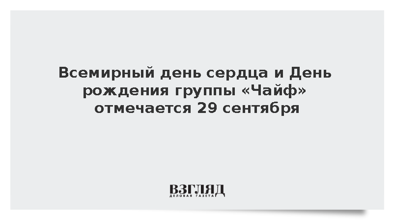 Всемирный день сердца и День рождения группы «Чайф» отмечается 29 сентября