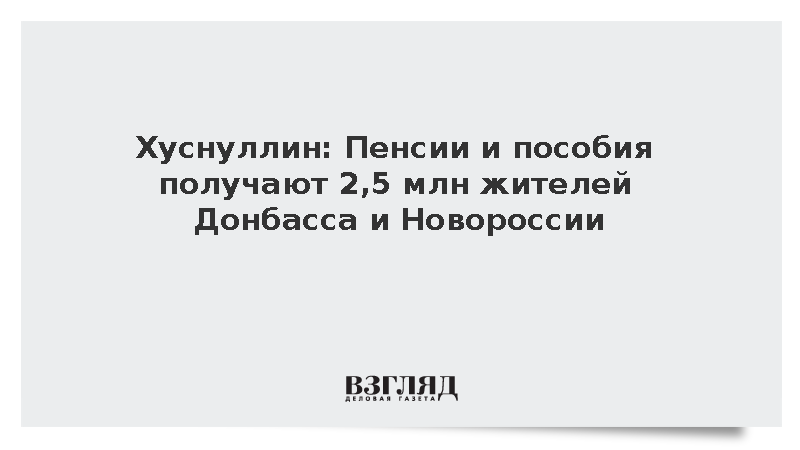 Хуснуллин: Пенсии и пособия получают 2,5 млн жителей Донбасса и Новороссии
