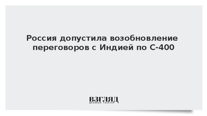 Россия допустила возобновление переговоров с Индией по С-400