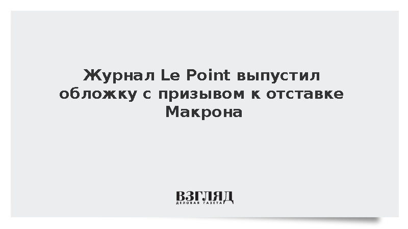 Журнал Le Point выпустил обложку с призывом к отставке Макрона