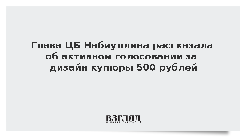 Набиуллина: Голосование за дизайн 500-рублевой купюры вызвало огромный интерес