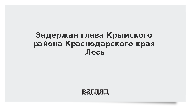 Глава Крымского района Краснодарского края Лесь задержан за махинации с землей