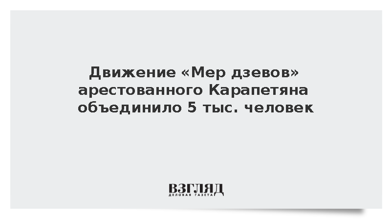 Движение «Мер дзевов» арестованного Карапетяна объединило 5 тыс. человек
