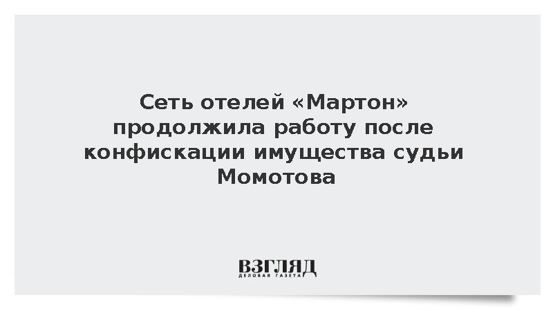 Сеть отелей «Мартон» продолжила работу после конфискации имущества судьи Момотова