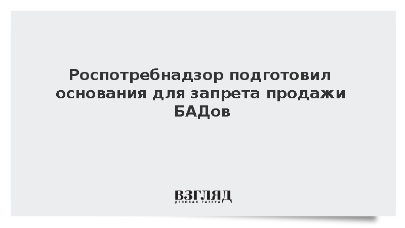 Роспотребнадзор подготовил основания для запрета продажи БАДов