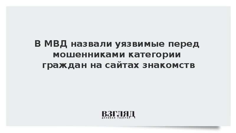 В МВД назвали уязвимые перед мошенниками категории граждан на сайтах знакомств