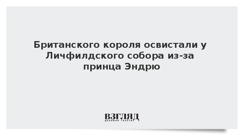Британского короля освистали у Личфилдского собора из-за принца Эндрю