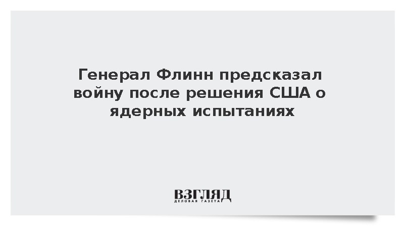 Генерал Флинн предсказал войну после решения США о ядерных испытаниях