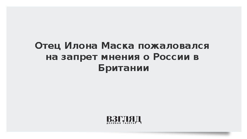Отец Илона Маска пожаловался на запрет мнения о России в Британии