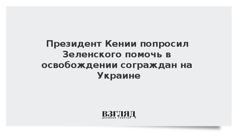 Президент Кении попросил Зеленского помочь в освобождении сограждан на Украине