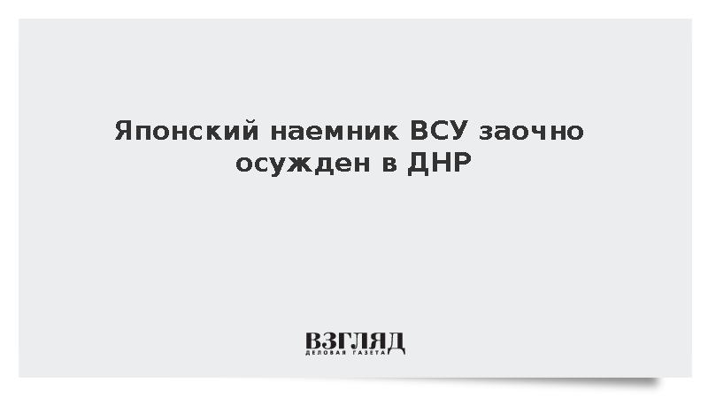 Суд ДНР заочно осудил японского наемника ВСУ на 14 лет