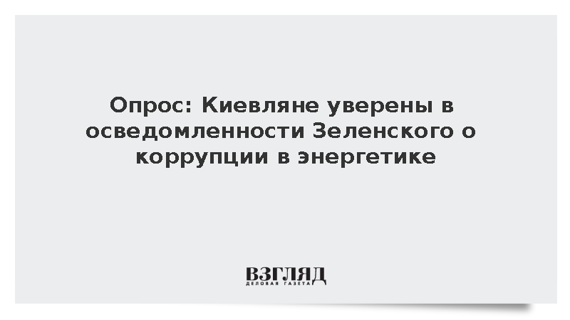 СМИ: Жители Киева посчитали, что Зеленский знал о коррупции в энергетике