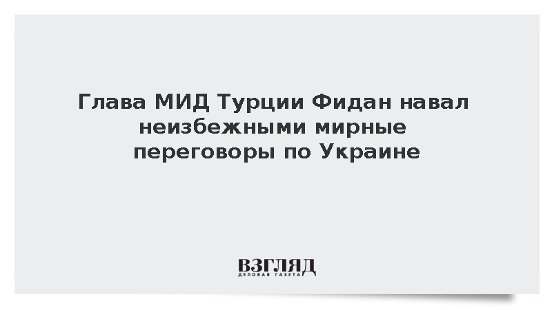 Фидан предложил Турцию в качестве площадки для мирных переговоров по Украине