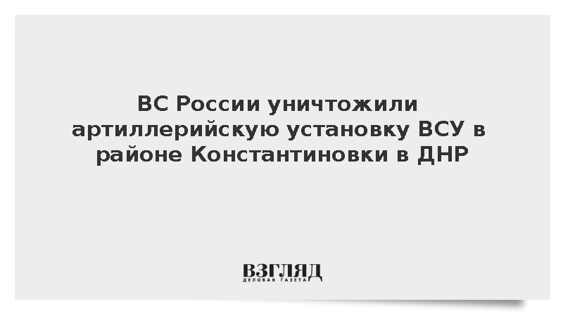 ВС России уничтожили артиллерийскую установку ВСУ в районе Константиновки в ДНР