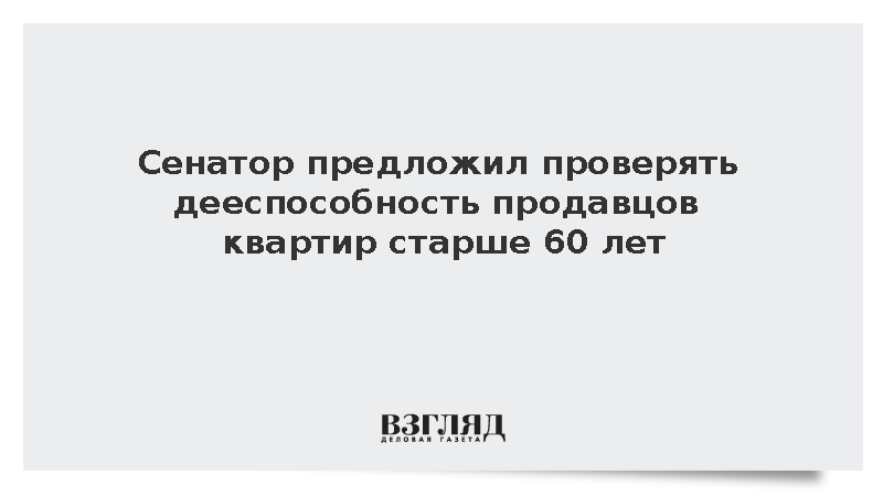 Сенатор Гибатдинов предложил проверять дееспособность продавцов квартир старше 60 лет