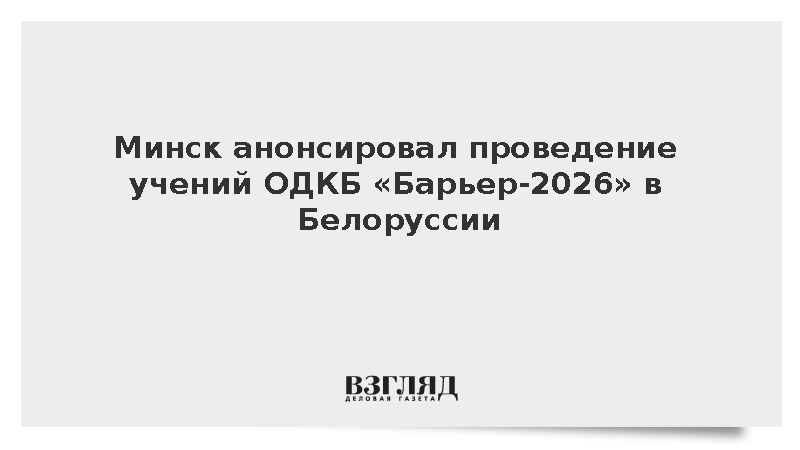 Минск анонсировал проведение учений ОДКБ «Барьер-2026» в Белоруссии