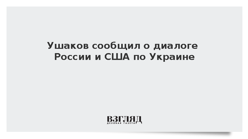 Ушаков сообщил о диалоге России и США по Украине