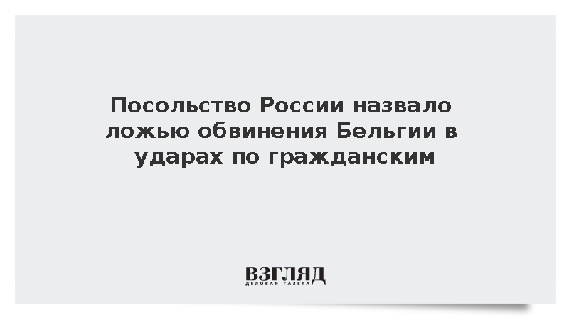 Посольство России назвало ложью обвинения Бельгии в ударах по гражданским
