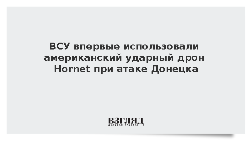 ВСУ впервые использовали американский ударный дрон Hornet при атаке на Донецк