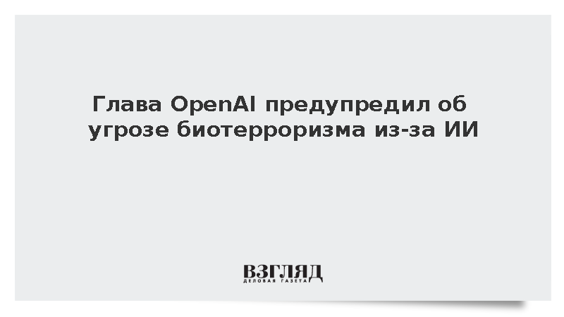 Глава OpenAI Альтман предупредил об угрозе биотерроризма из-за ИИ