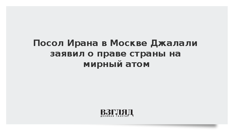 Посол Ирана в Москве Джалали заявил о праве страны на мирный атом