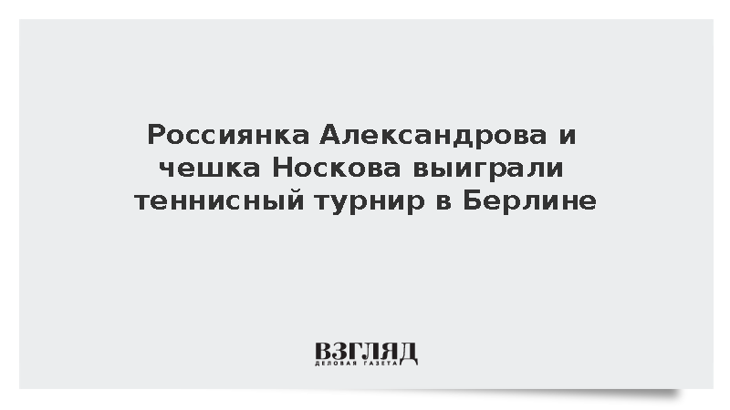 Российская теннисистка Александрова в паре с Носковой выиграла турнир в Берлине