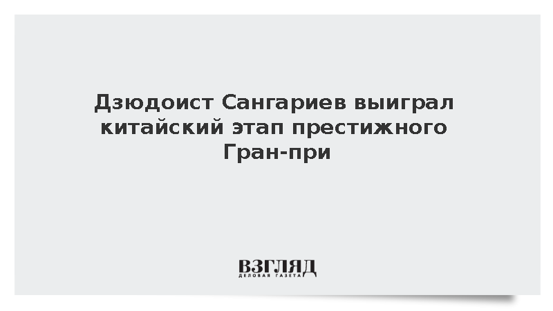 Дзюдоист Сангариев выиграл китайский этап престижного Гран-при
