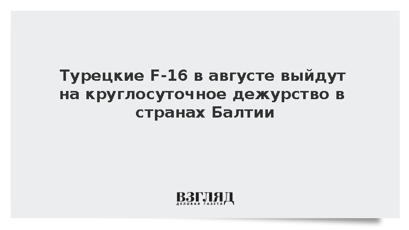 Турецкие F-16 в августе выйдут на круглосуточное дежурство в Балтии