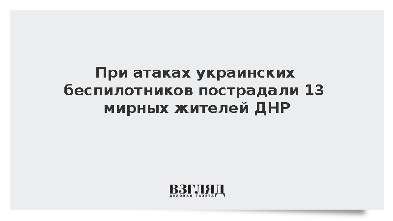 При атаках украинских беспилотников пострадали 13 мирных жителей ДНР