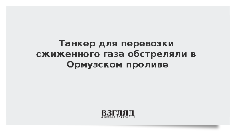 Танкер для перевозки сжиженного газа обстреляли в Ормузском проливе