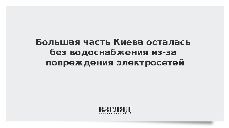 Большая часть Киева осталась без водоснабжения из-за повреждения электросетей