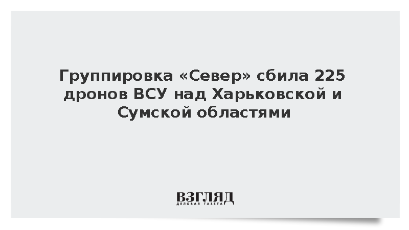 Группировка «Север» сбила 225 дронов ВСУ над Харьковской и Сумской областями