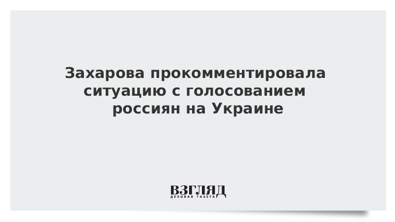 Захарова прокомментировала ситуацию с голосованием россиян на Украине