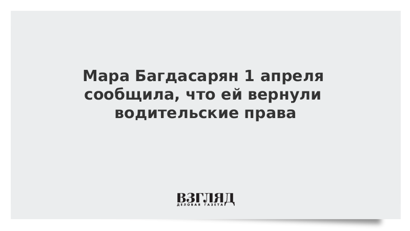 Мара Багдасарян 1 апреля сообщила, что ей вернули водительские права