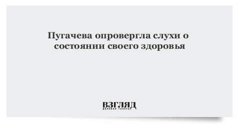 Пугачева опровергла слухи о состоянии своего здоровья