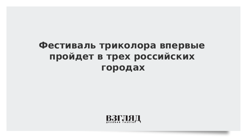 Фестиваль триколора впервые пройдет в трех российских городах