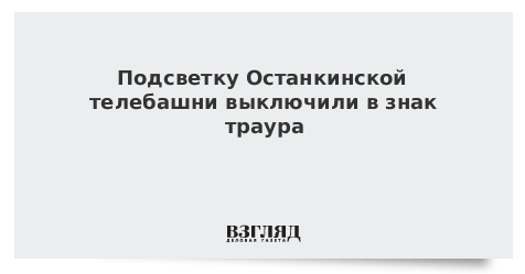 Подсветку Останкинской телебашни выключили