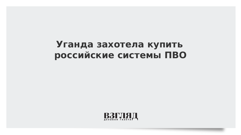 Уганда захотела купить российские системы ПВО