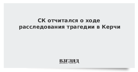 СК отчитался о ходе расследования трагедии в Керчи